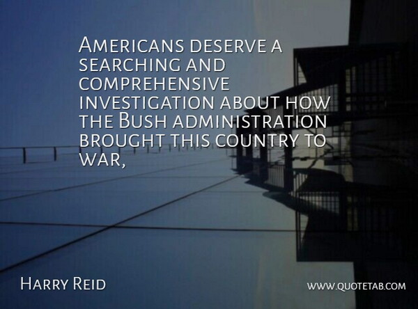 Harry Reid Quote About Brought, Bush, Country, Deserve, Searching: Americans Deserve A Searching And...
