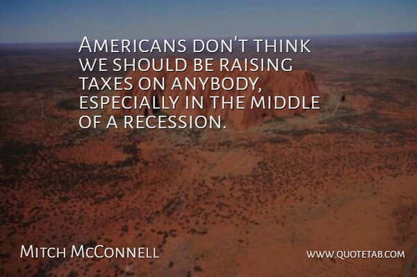 Mitch McConnell Quote About Thinking, Middle, Should: Americans Dont Think We Should...
