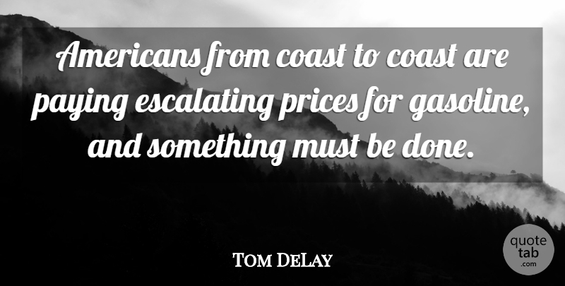 Tom DeLay Quote About Coast, Paying, Prices: Americans From Coast To Coast...