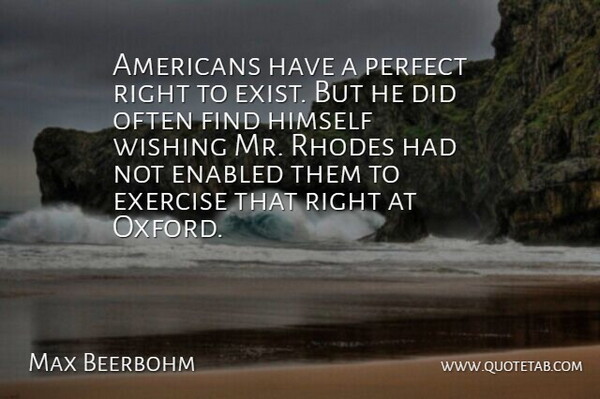 Max Beerbohm Quote About Exercise, Himself, Perfect, Wishing: Americans Have A Perfect Right...