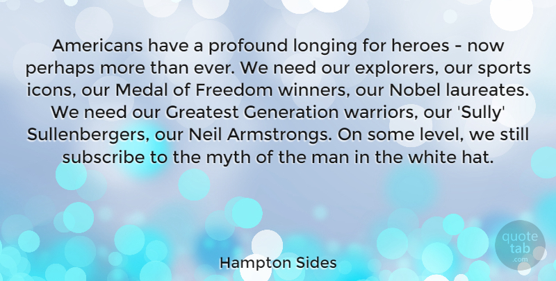 Hampton Sides Quote About Freedom, Generation, Greatest, Heroes, Longing: Americans Have A Profound Longing...