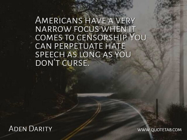 Aden Darity Quote About Focus, Hate, Narrow, Perpetuate, Speech: Americans Have A Very Narrow...