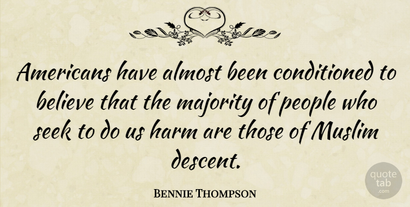 Bennie Thompson Quote About Almost, Believe, Harm, People: Americans Have Almost Been Conditioned...