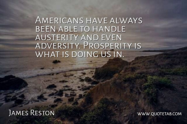 James Reston Quote About Adversity, American Journalist, Austerity, Handle: Americans Have Always Been Able...