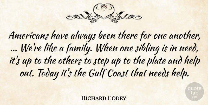 Richard Codey Quote About Coast, Gulf, Help, Needs, Others: Americans Have Always Been There...