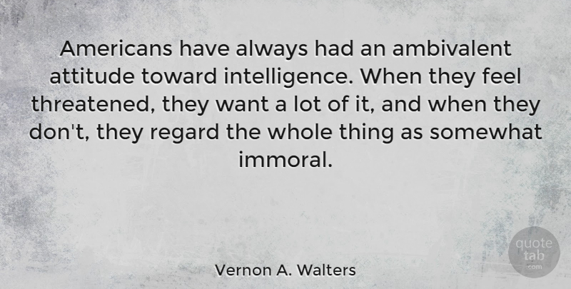 Vernon A. Walters Quote About Attitude, Want, Feels: Americans Have Always Had An...