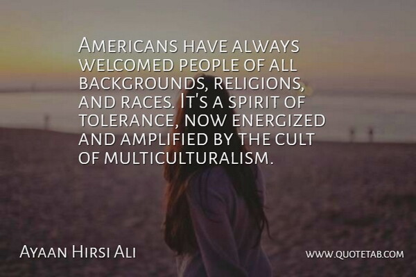 Ayaan Hirsi Ali Quote About Race, People, Tolerance: Americans Have Always Welcomed People...