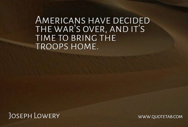 Joseph Lowery Quote About Bring, Decided, Time, Troops: Americans Have Decided The Wars...