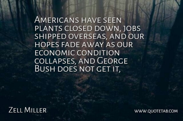 Zell Miller Quote About Bush, Closed, Condition, Economic, Fade: Americans Have Seen Plants Closed...