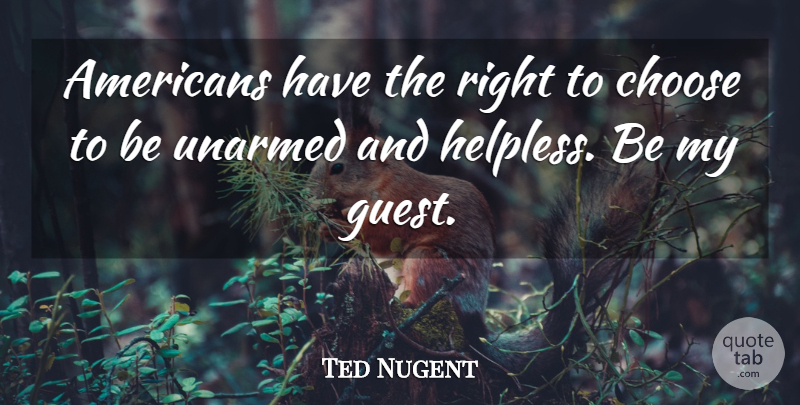 Ted Nugent Quote About Guests, Unarmed, Helpless: Americans Have The Right To...