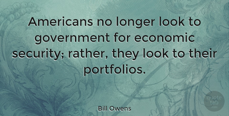 Bill Owens Quote About Economic, Government, Longer: Americans No Longer Look To...