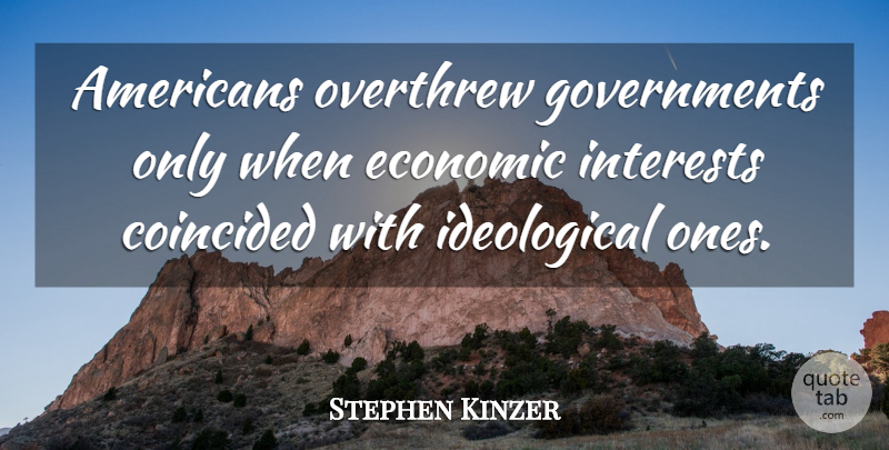 Stephen Kinzer Quote About undefined: Americans Overthrew Governments Only When...