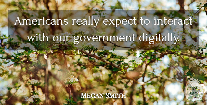 Megan Smith Quote About Government: Americans Really Expect To Interact...