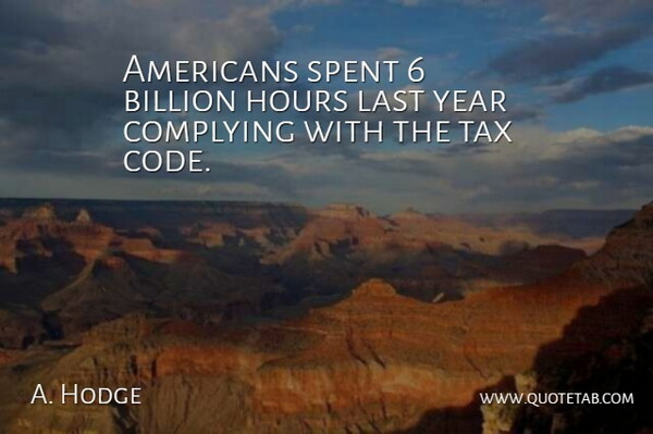 A. Hodge Quote About Billion, Hours, Last, Spent, Tax: Americans Spent 6 Billion Hours...