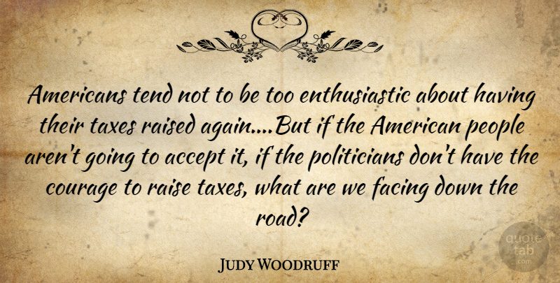 Judy Woodruff Quote About People, Politician, Accepting: Americans Tend Not To Be...