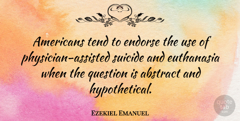 Ezekiel Emanuel Quote About Suicide, Use, Physicians: Americans Tend To Endorse The...