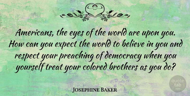 Josephine Baker Quote About Believe, Brothers, Colored, Expect, Preaching: Americans The Eyes Of The...