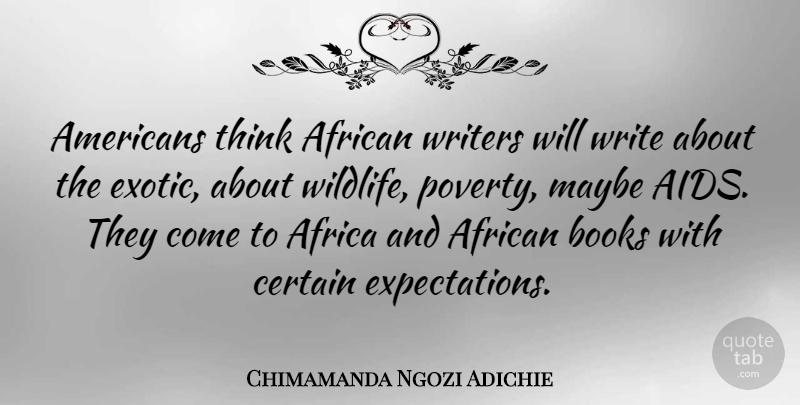 Chimamanda Ngozi Adichie Quote About Book, Writing, Thinking: Americans Think African Writers Will...