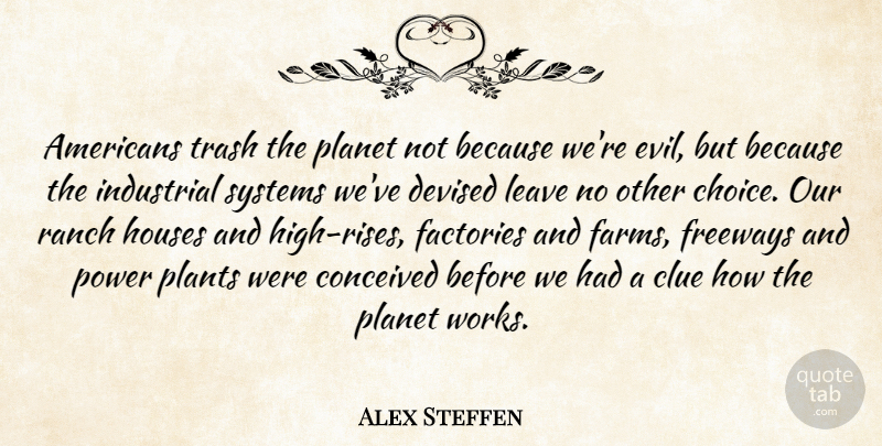 Alex Steffen Quote About Clue, Conceived, Factories, Houses, Industrial: Americans Trash The Planet Not...