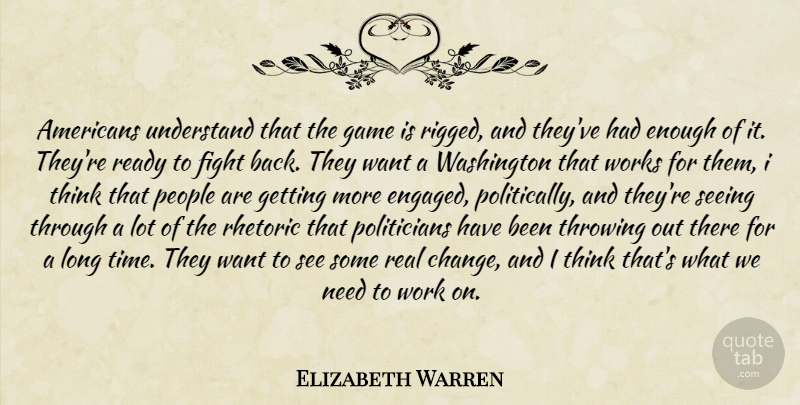 Elizabeth Warren Quote About Change, Real, Fighting: Americans Understand That The Game...