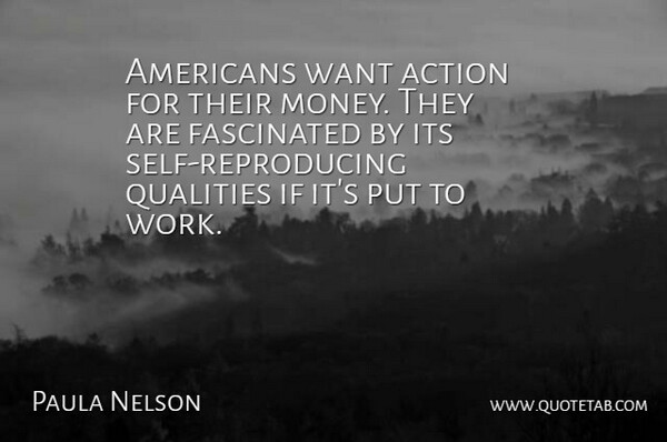 Paula Nelson Quote About Action, Fascinated, Finance, Qualities: Americans Want Action For Their...