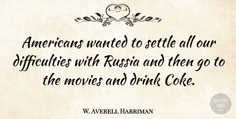 W. Averell Harriman Quote About Russia, Coke, Drink: Americans Wanted To Settle All...