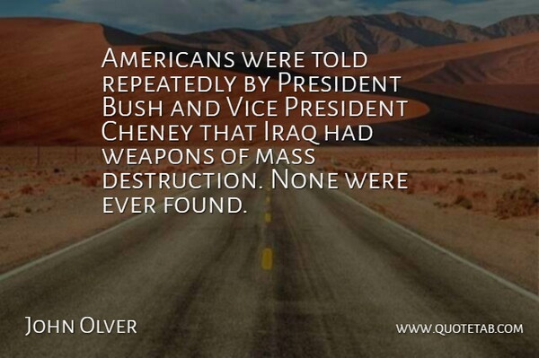 John Olver Quote About Mass Destruction, Iraq, President: Americans Were Told Repeatedly By...