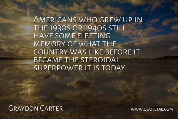 Graydon Carter Quote About Became, Country, Fleeting, Grew, Memory: Americans Who Grew Up In...