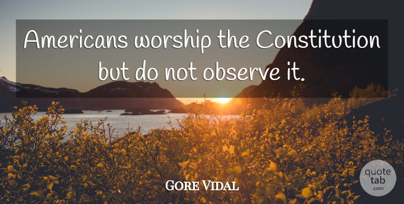 Gore Vidal Quote About Constitution, Worship: Americans Worship The Constitution But...