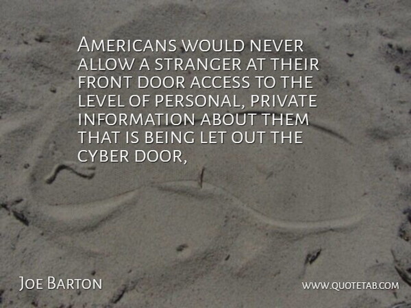 Joe Barton Quote About Access, Allow, Cyber, Door, Front: Americans Would Never Allow A...