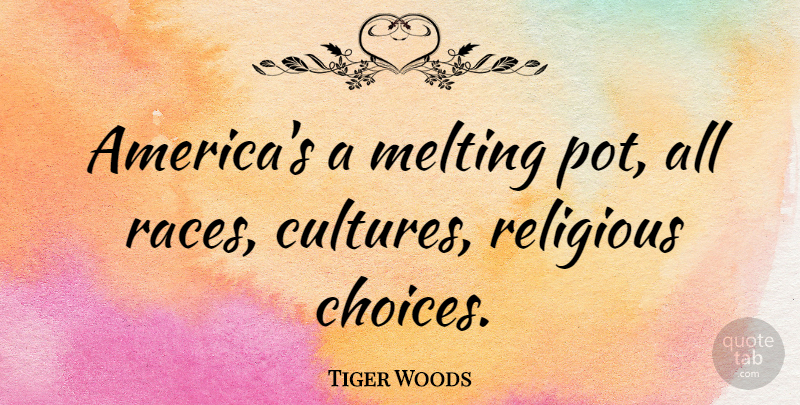 Tiger Woods Quote About Religious, America, Race: Americas A Melting Pot All...