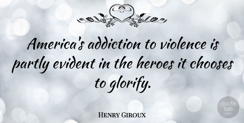 Henry Giroux Quote About Chooses, Evident, Partly: Americas Addiction To Violence Is...
