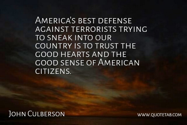 John Culberson Quote About Against, Best, Country, Defense, Good: Americas Best Defense Against Terrorists...