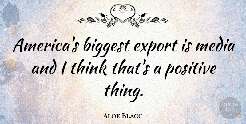 Aloe Blacc Quote About Thinking, Media, America: Americas Biggest Export Is Media...