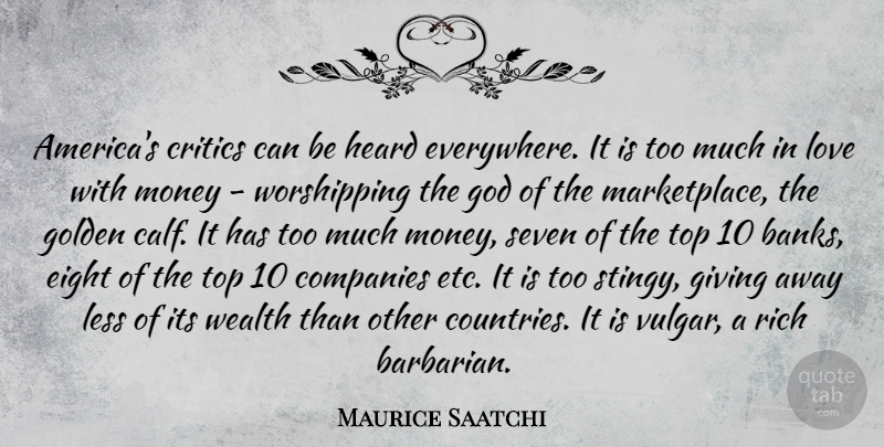 Maurice Saatchi Quote About Country, America, Eight: Americas Critics Can Be Heard...