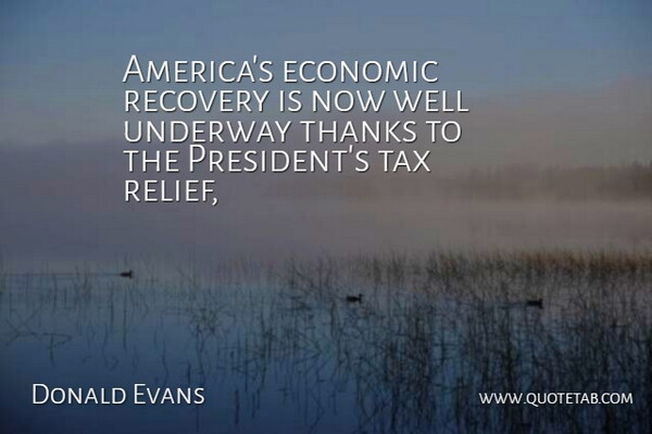 Donald Evans Quote About Economic, Economy And Economics, Recovery, Tax, Thanks: Americas Economic Recovery Is Now...