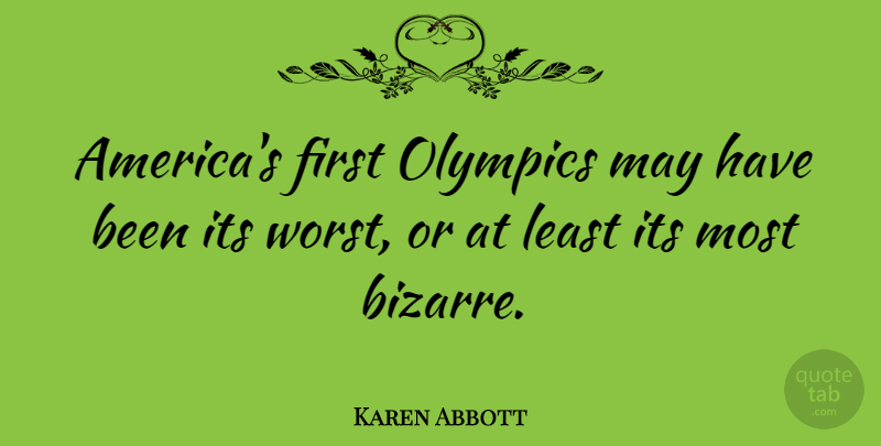 Karen Abbott Quote About undefined: Americas First Olympics May Have...
