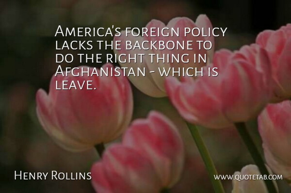 Henry Rollins Quote About America, Backbone, Foreign Policy: Americas Foreign Policy Lacks The...