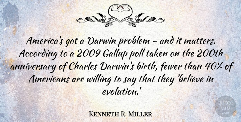 Kenneth R. Miller Quote About Anniversary, Believe, Taken: Americas Got A Darwin Problem...