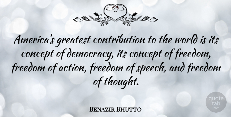 Benazir Bhutto Quote About America, Freedom Of Speech, Democracy: Americas Greatest Contribution To The...
