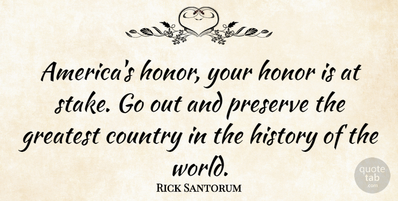 Rick Santorum Quote About Country, America, Honor: Americas Honor Your Honor Is...
