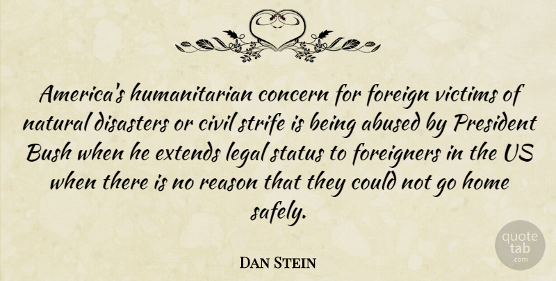 Dan Stein Quote About Bush, Civil, Concern, Disasters, Foreign: Americas Humanitarian Concern For Foreign...
