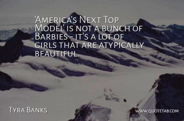 Tyra Banks Quote About Barbies, Bunch, Girls, Next: Americas Next Top Model Is...