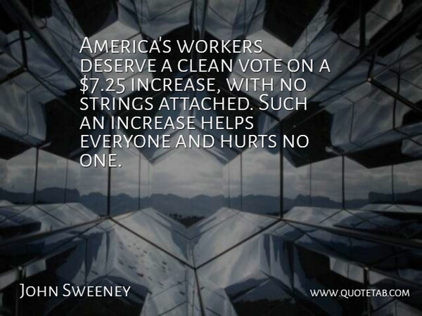 John Sweeney Quote About Helps, Hurts, Increase, Strings, Workers: Americas Workers Deserve A Clean...