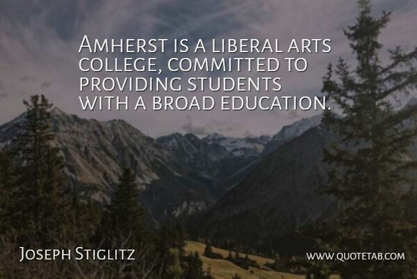 Joseph Stiglitz Quote About Art, College, Students: Amherst Is A Liberal Arts...