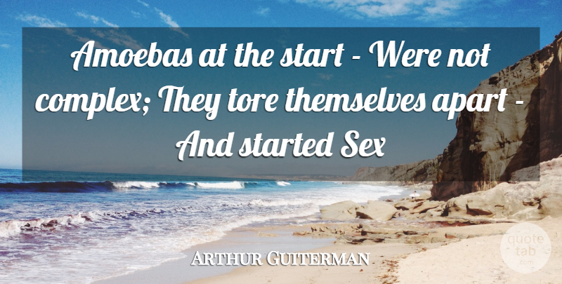 Arthur Guiterman Quote About Apart, Sex, Start, Themselves: Amoebas At The Start Were...