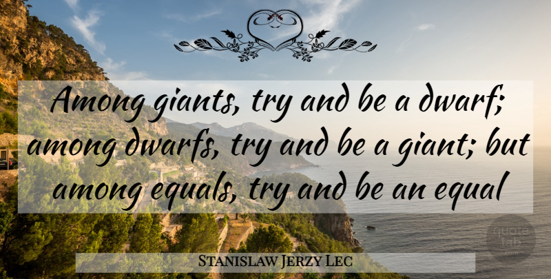 Stanislaw Jerzy Lec Quote About Dwarves, Trying, Giants: Among Giants Try And Be...