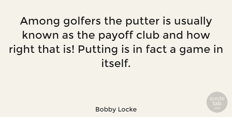 Bobby Locke Quote About Among, Club, Fact, Game, Golfers: Among Golfers The Putter Is...