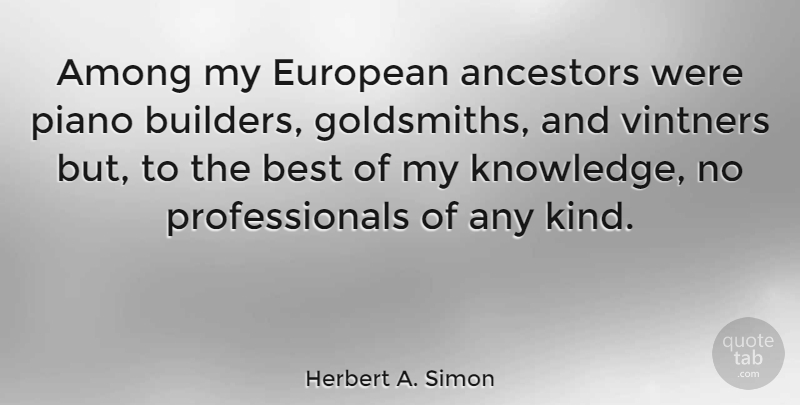 Herbert A. Simon Quote About Among, Ancestors, Best, European, Knowledge: Among My European Ancestors Were...