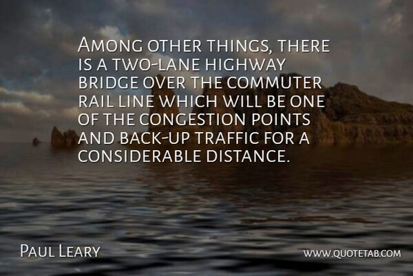 Paul Leary Quote About Among, Bridge, Highway, Line, Points: Among Other Things There Is...